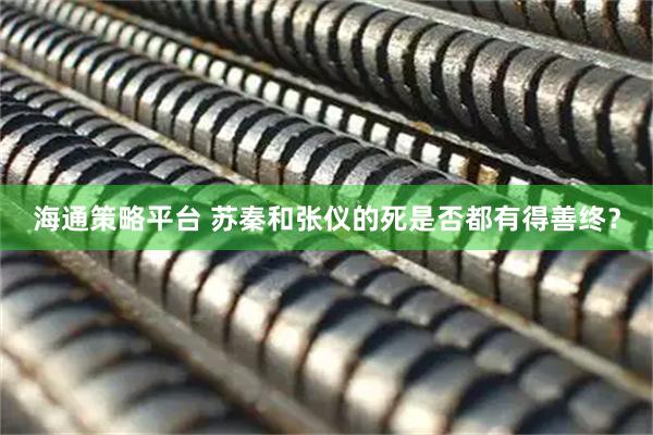 海通策略平台 苏秦和张仪的死是否都有得善终?